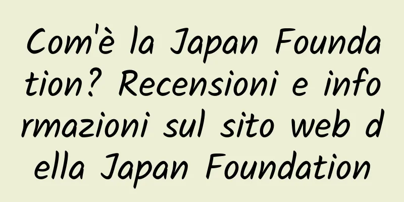 Com'è la Japan Foundation? Recensioni e informazioni sul sito web della Japan Foundation