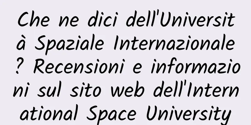 Che ne dici dell'Università Spaziale Internazionale? Recensioni e informazioni sul sito web dell'International Space University