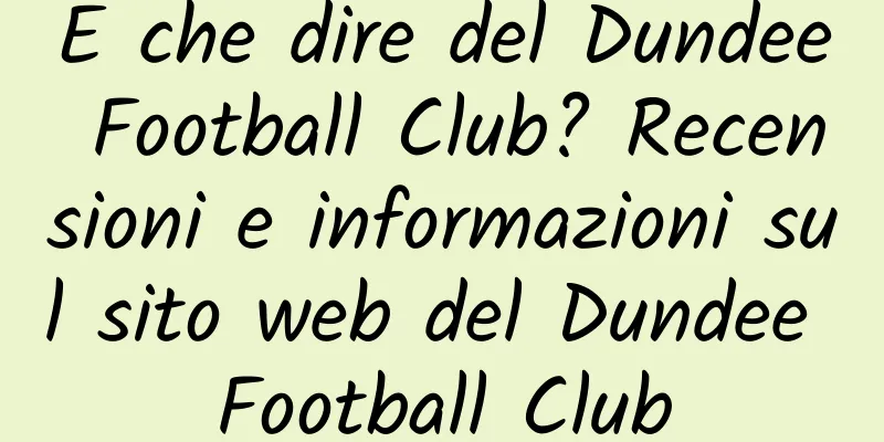 E che dire del Dundee Football Club? Recensioni e informazioni sul sito web del Dundee Football Club