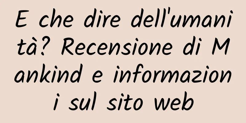 E che dire dell'umanità? Recensione di Mankind e informazioni sul sito web