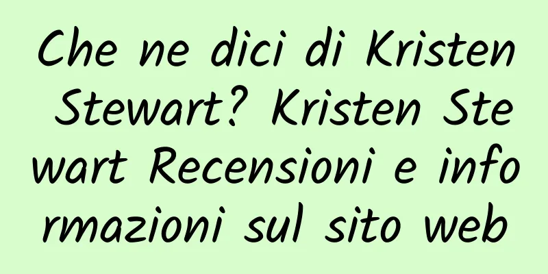Che ne dici di Kristen Stewart? Kristen Stewart Recensioni e informazioni sul sito web