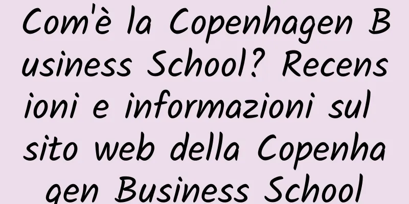 Com'è la Copenhagen Business School? Recensioni e informazioni sul sito web della Copenhagen Business School