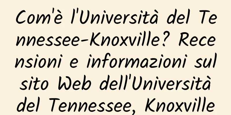 Com'è l'Università del Tennessee-Knoxville? Recensioni e informazioni sul sito Web dell'Università del Tennessee, Knoxville