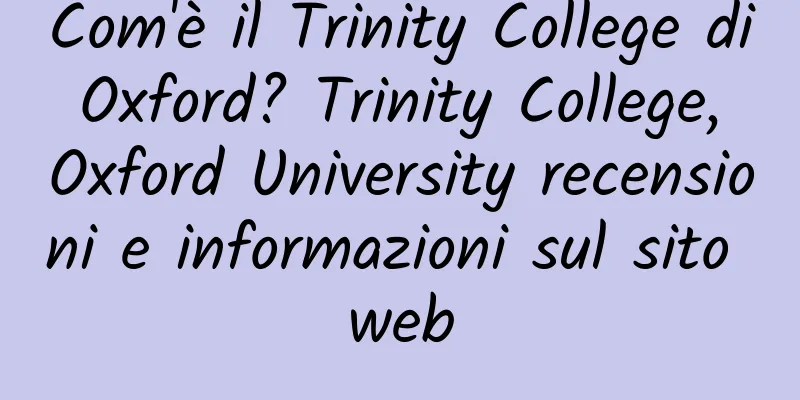 Com'è il Trinity College di Oxford? Trinity College, Oxford University recensioni e informazioni sul sito web