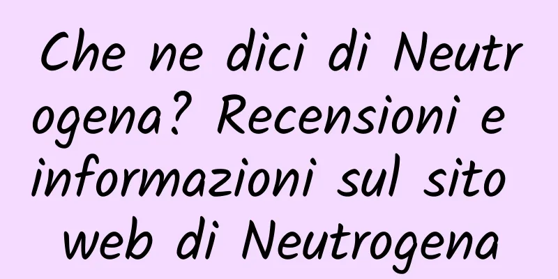 Che ne dici di Neutrogena? Recensioni e informazioni sul sito web di Neutrogena