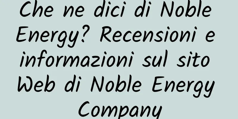 Che ne dici di Noble Energy? Recensioni e informazioni sul sito Web di Noble Energy Company