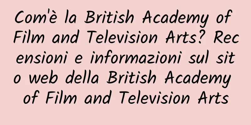 Com'è la British Academy of Film and Television Arts? Recensioni e informazioni sul sito web della British Academy of Film and Television Arts