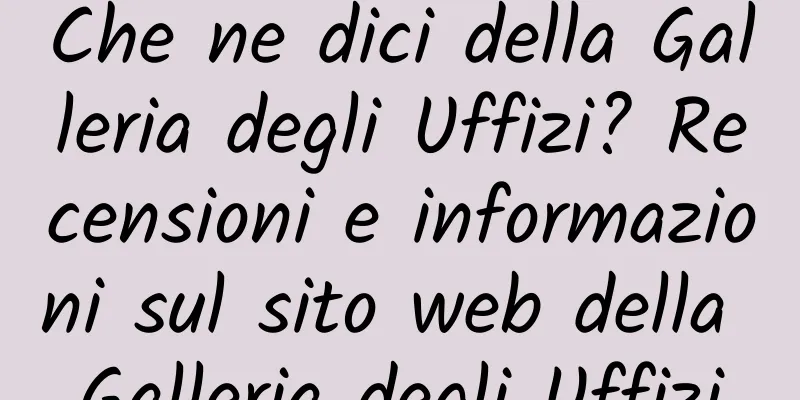 Che ne dici della Galleria degli Uffizi? Recensioni e informazioni sul sito web della Galleria degli Uffizi