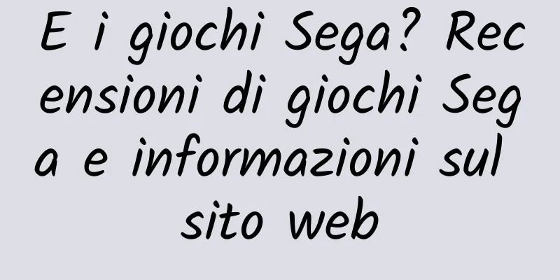 E i giochi Sega? Recensioni di giochi Sega e informazioni sul sito web