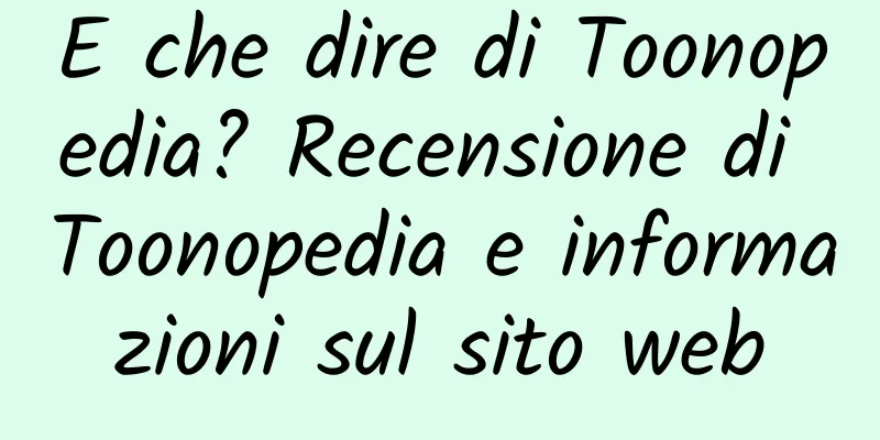 E che dire di Toonopedia? Recensione di Toonopedia e informazioni sul sito web