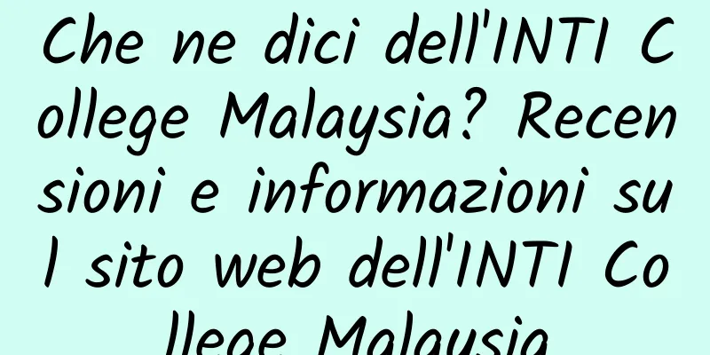 Che ne dici dell'INTI College Malaysia? Recensioni e informazioni sul sito web dell'INTI College Malaysia