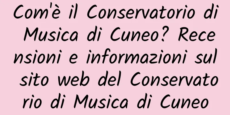 Com'è il Conservatorio di Musica di Cuneo? Recensioni e informazioni sul sito web del Conservatorio di Musica di Cuneo