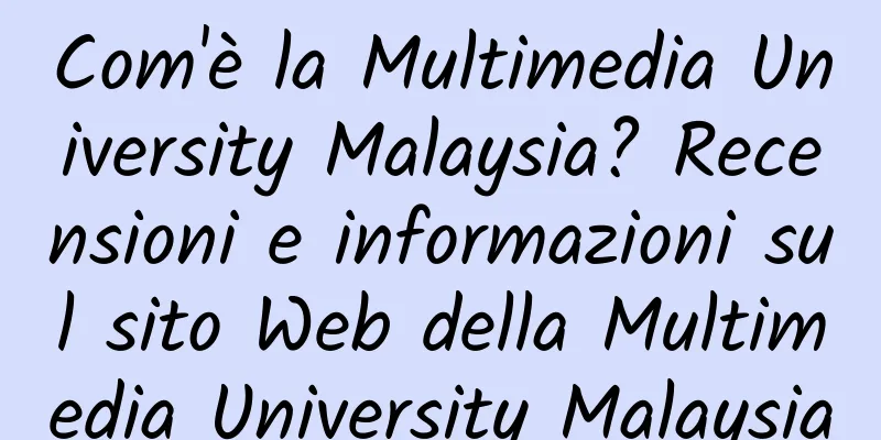 Com'è la Multimedia University Malaysia? Recensioni e informazioni sul sito Web della Multimedia University Malaysia