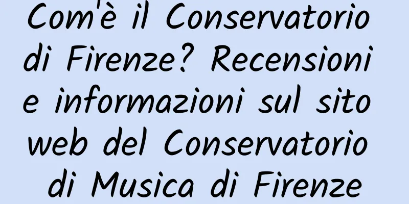Com'è il Conservatorio di Firenze? Recensioni e informazioni sul sito web del Conservatorio di Musica di Firenze