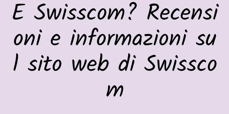 E Swisscom? Recensioni e informazioni sul sito web di Swisscom