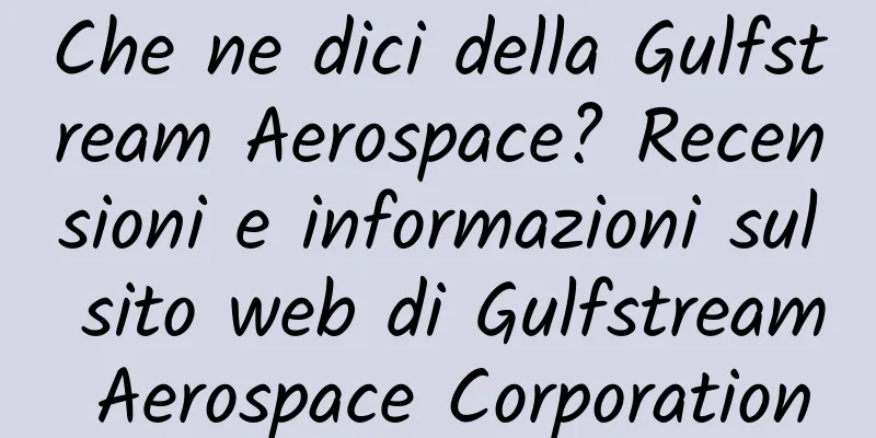 Che ne dici della Gulfstream Aerospace? Recensioni e informazioni sul sito web di Gulfstream Aerospace Corporation