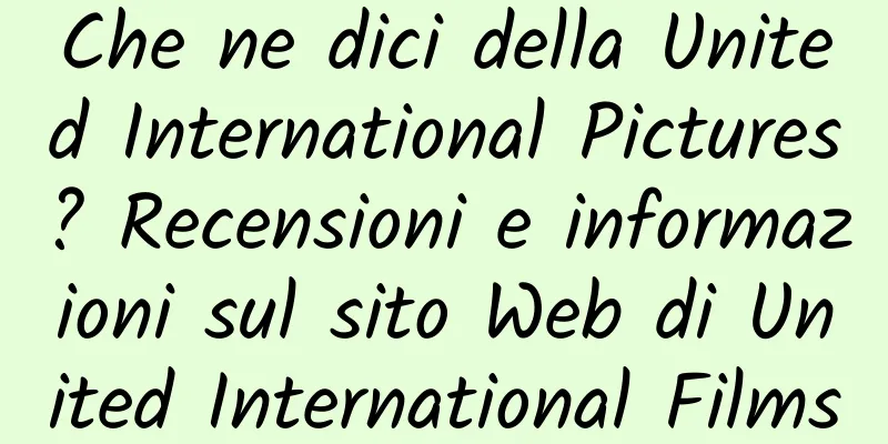 Che ne dici della United International Pictures? Recensioni e informazioni sul sito Web di United International Films