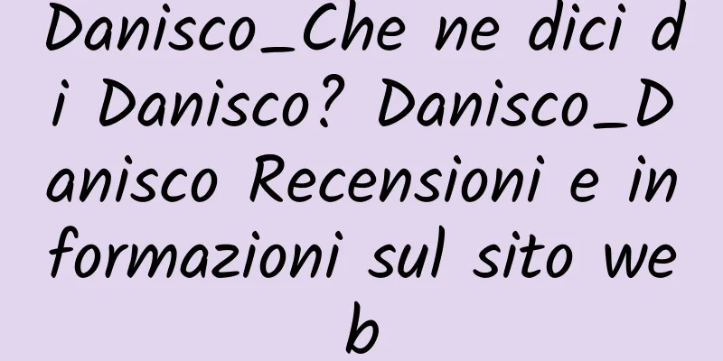Danisco_Che ne dici di Danisco? Danisco_Danisco Recensioni e informazioni sul sito web