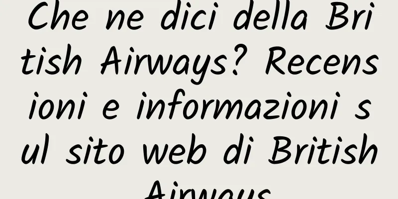 Che ne dici della British Airways? Recensioni e informazioni sul sito web di British Airways