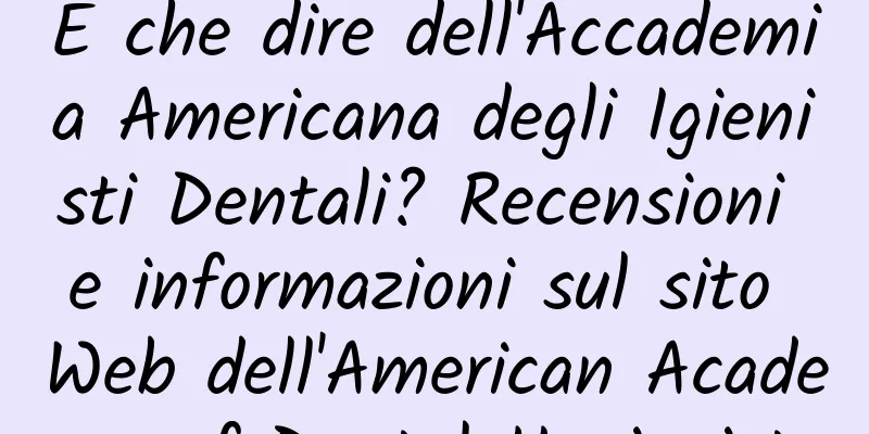 E che dire dell'Accademia Americana degli Igienisti Dentali? Recensioni e informazioni sul sito Web dell'American Academy of Dental Hygienists