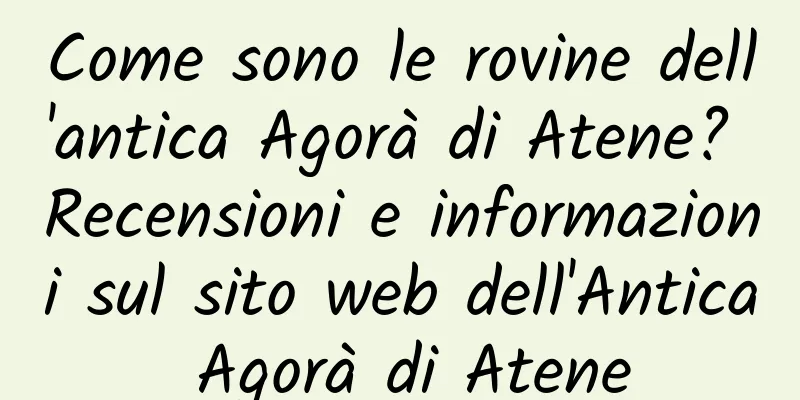 Come sono le rovine dell'antica Agorà di Atene? Recensioni e informazioni sul sito web dell'Antica Agorà di Atene