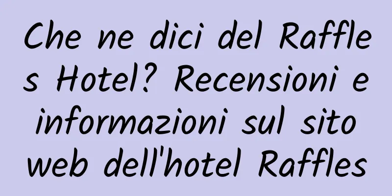 Che ne dici del Raffles Hotel? Recensioni e informazioni sul sito web dell'hotel Raffles