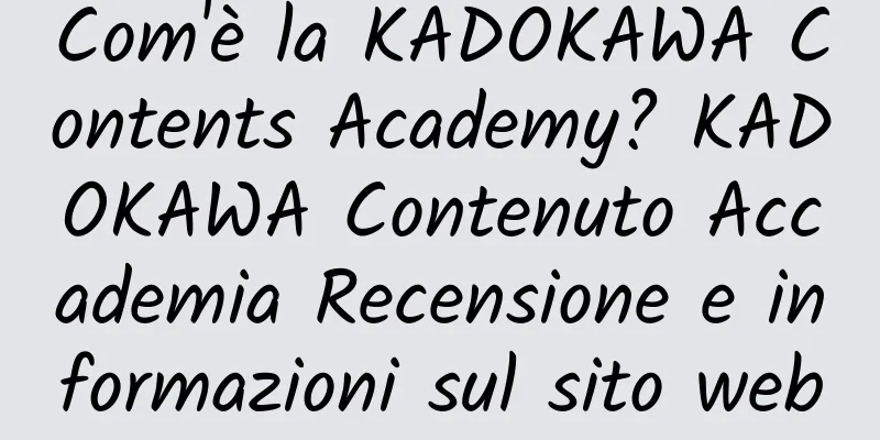 Com'è la KADOKAWA Contents Academy? KADOKAWA Contenuto Accademia Recensione e informazioni sul sito web