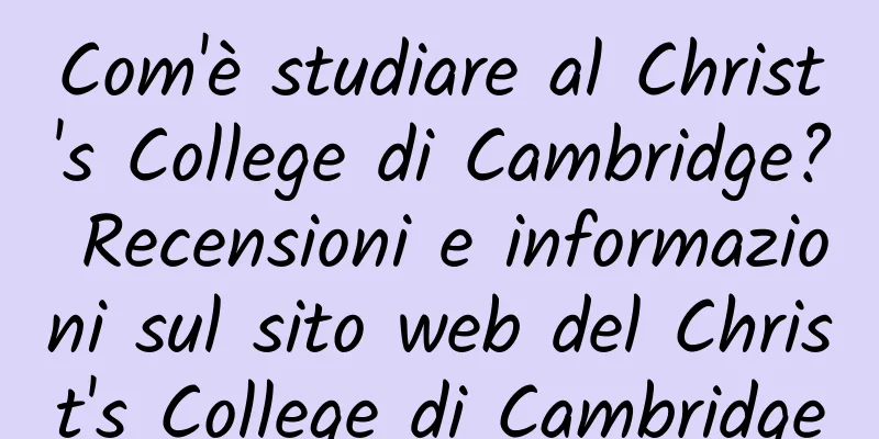 Com'è studiare al Christ's College di Cambridge? Recensioni e informazioni sul sito web del Christ's College di Cambridge