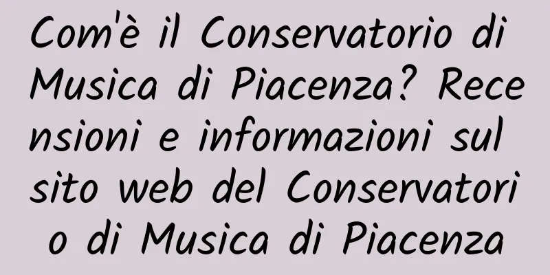 Com'è il Conservatorio di Musica di Piacenza? Recensioni e informazioni sul sito web del Conservatorio di Musica di Piacenza
