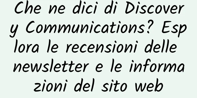Che ne dici di Discovery Communications? Esplora le recensioni delle newsletter e le informazioni del sito web