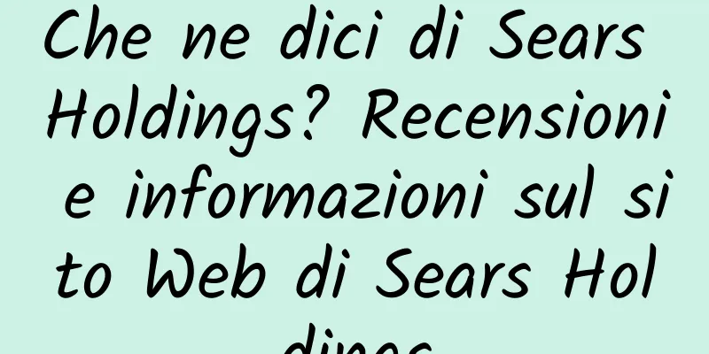 Che ne dici di Sears Holdings? Recensioni e informazioni sul sito Web di Sears Holdings