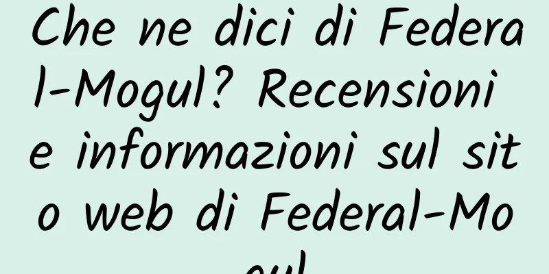 Che ne dici di Federal-Mogul? Recensioni e informazioni sul sito web di Federal-Mogul