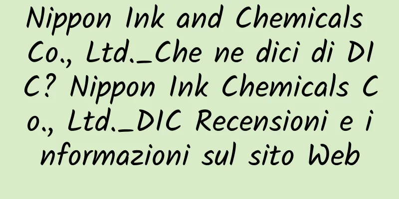 Nippon Ink and Chemicals Co., Ltd._Che ne dici di DIC? Nippon Ink Chemicals Co., Ltd._DIC Recensioni e informazioni sul sito Web