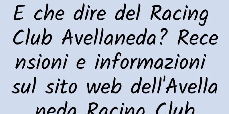E che dire del Racing Club Avellaneda? Recensioni e informazioni sul sito web dell'Avellaneda Racing Club