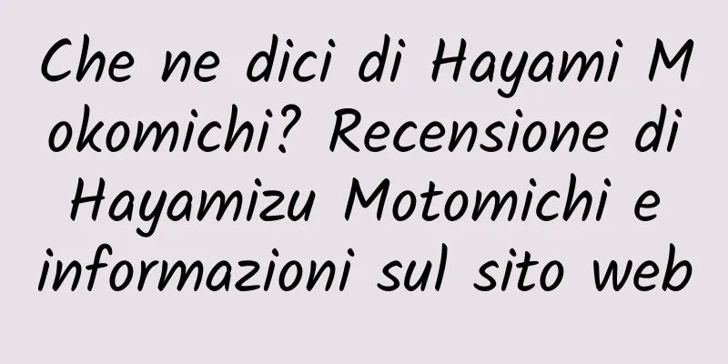 Che ne dici di Hayami Mokomichi? Recensione di Hayamizu Motomichi e informazioni sul sito web