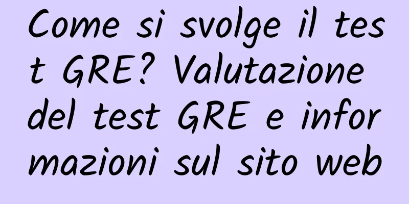 Come si svolge il test GRE? Valutazione del test GRE e informazioni sul sito web