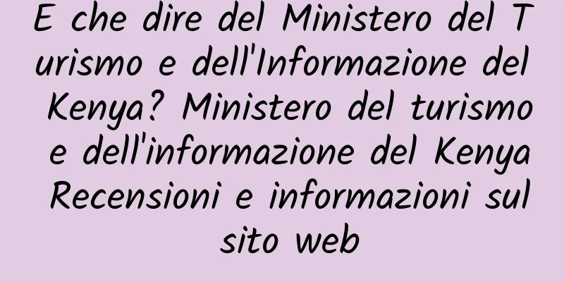 E che dire del Ministero del Turismo e dell'Informazione del Kenya? Ministero del turismo e dell'informazione del Kenya Recensioni e informazioni sul sito web