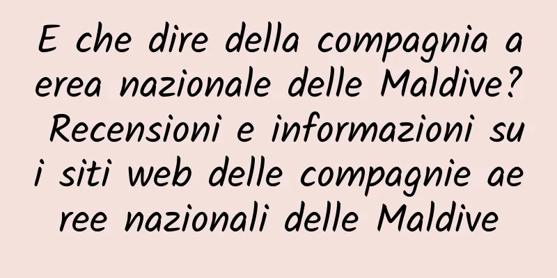 E che dire della compagnia aerea nazionale delle Maldive? Recensioni e informazioni sui siti web delle compagnie aeree nazionali delle Maldive
