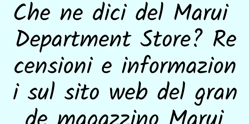 Che ne dici del Marui Department Store? Recensioni e informazioni sul sito web del grande magazzino Marui