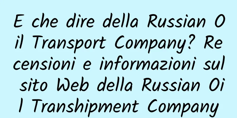 E che dire della Russian Oil Transport Company? Recensioni e informazioni sul sito Web della Russian Oil Transhipment Company