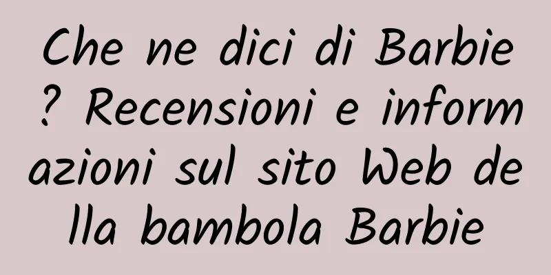 Che ne dici di Barbie? Recensioni e informazioni sul sito Web della bambola Barbie