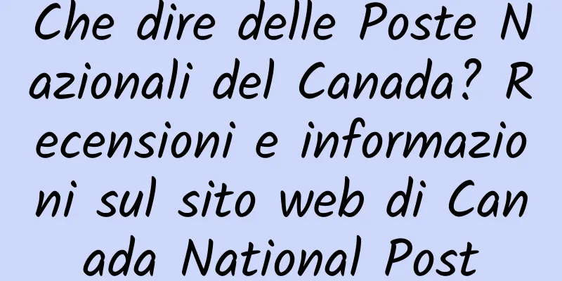 Che dire delle Poste Nazionali del Canada? Recensioni e informazioni sul sito web di Canada National Post