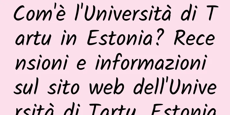 Com'è l'Università di Tartu in Estonia? Recensioni e informazioni sul sito web dell'Università di Tartu, Estonia