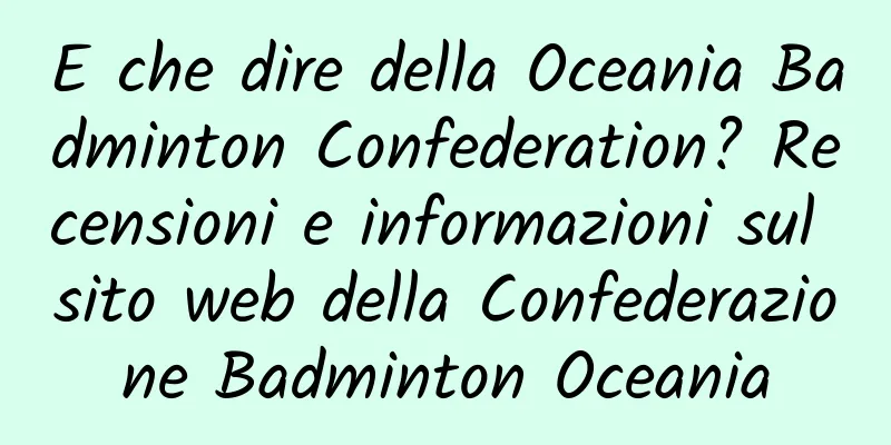 E che dire della Oceania Badminton Confederation? Recensioni e informazioni sul sito web della Confederazione Badminton Oceania