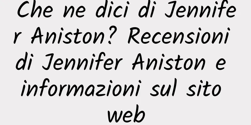 Che ne dici di Jennifer Aniston? Recensioni di Jennifer Aniston e informazioni sul sito web