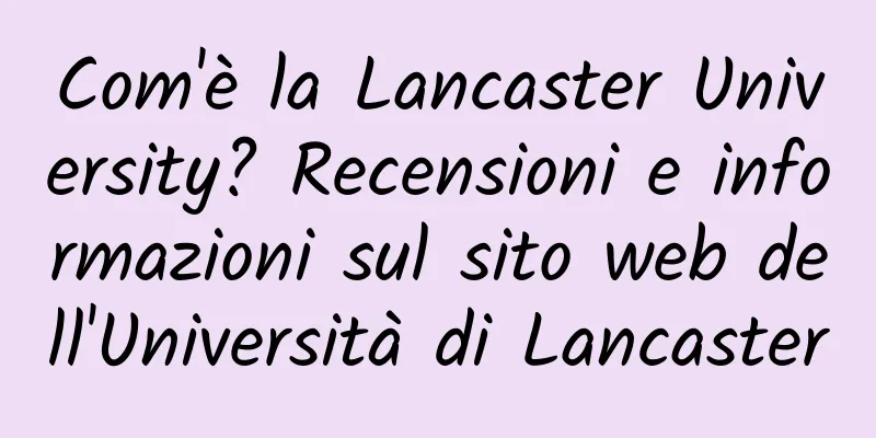 Com'è la Lancaster University? Recensioni e informazioni sul sito web dell'Università di Lancaster