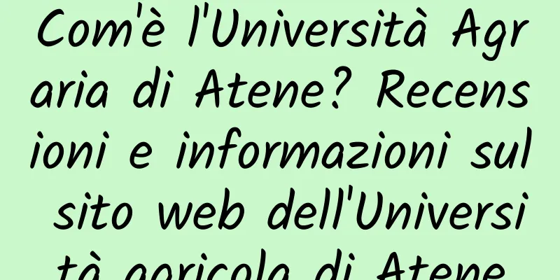 Com'è l'Università Agraria di Atene? Recensioni e informazioni sul sito web dell'Università agricola di Atene