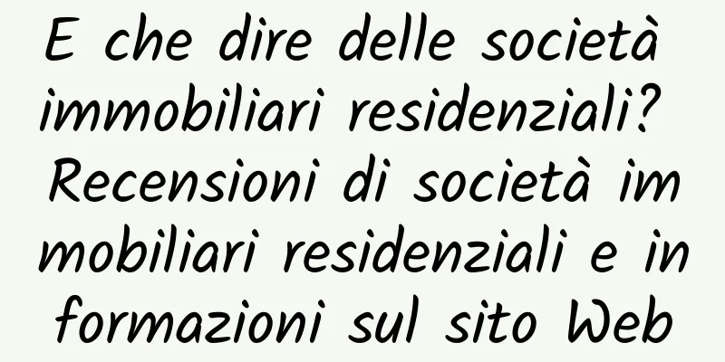 E che dire delle società immobiliari residenziali? Recensioni di società immobiliari residenziali e informazioni sul sito Web