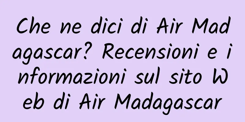 Che ne dici di Air Madagascar? Recensioni e informazioni sul sito Web di Air Madagascar