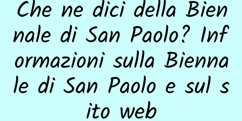 Che ne dici della Biennale di San Paolo? Informazioni sulla Biennale di San Paolo e sul sito web